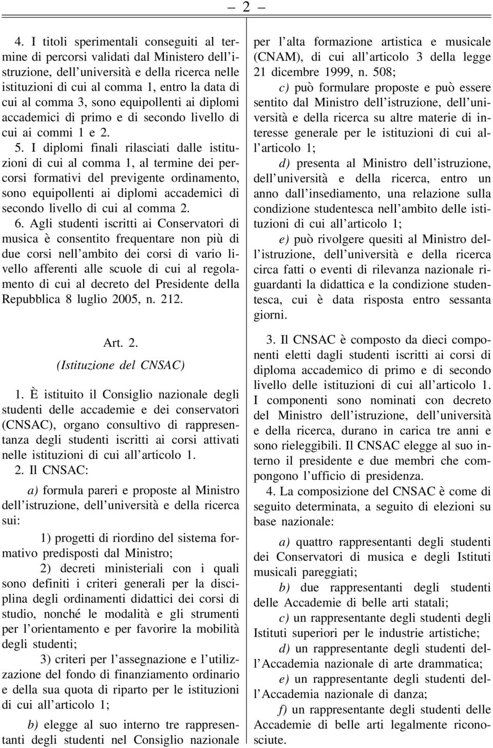 I diplomi finali rilasciati dalle istituzioni di cui al comma 1, al termine dei percorsi formativi del previgente ordinamento, sono equipollenti ai diplomi accademici di secondo livello di cui al