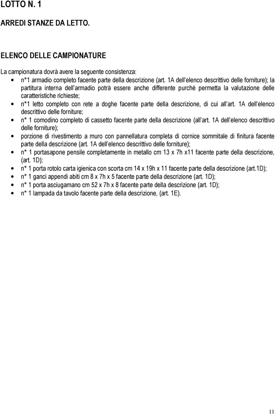 rete a doghe facente parte della descrizione, di cui all art. 1A dell elenco descrittivo delle forniture; n 1 comodino completo di cassetto facente parte della descrizione (all art.