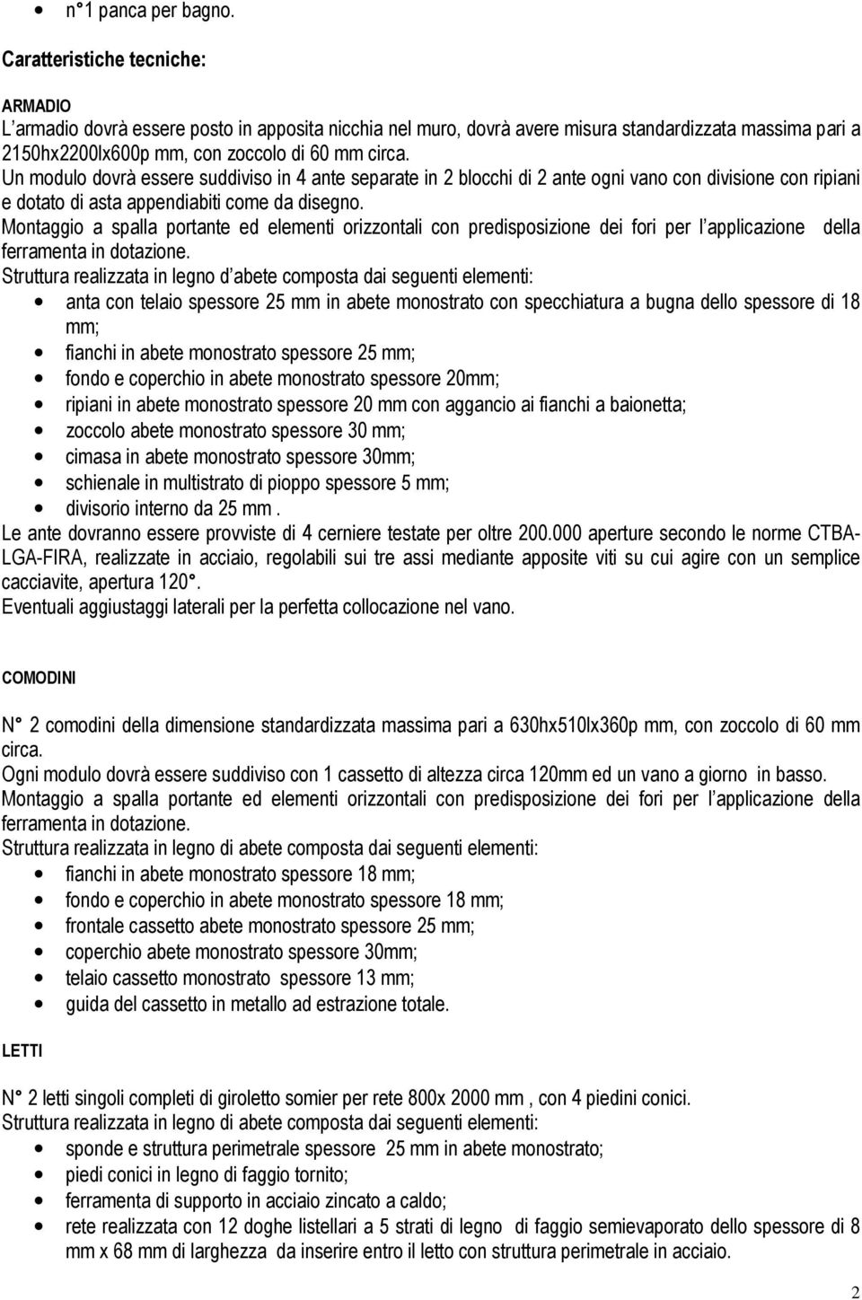 Un modulo dovrà essere suddiviso in 4 ante separate in 2 blocchi di 2 ante ogni vano con divisione con ripiani e dotato di asta appendiabiti come da disegno.