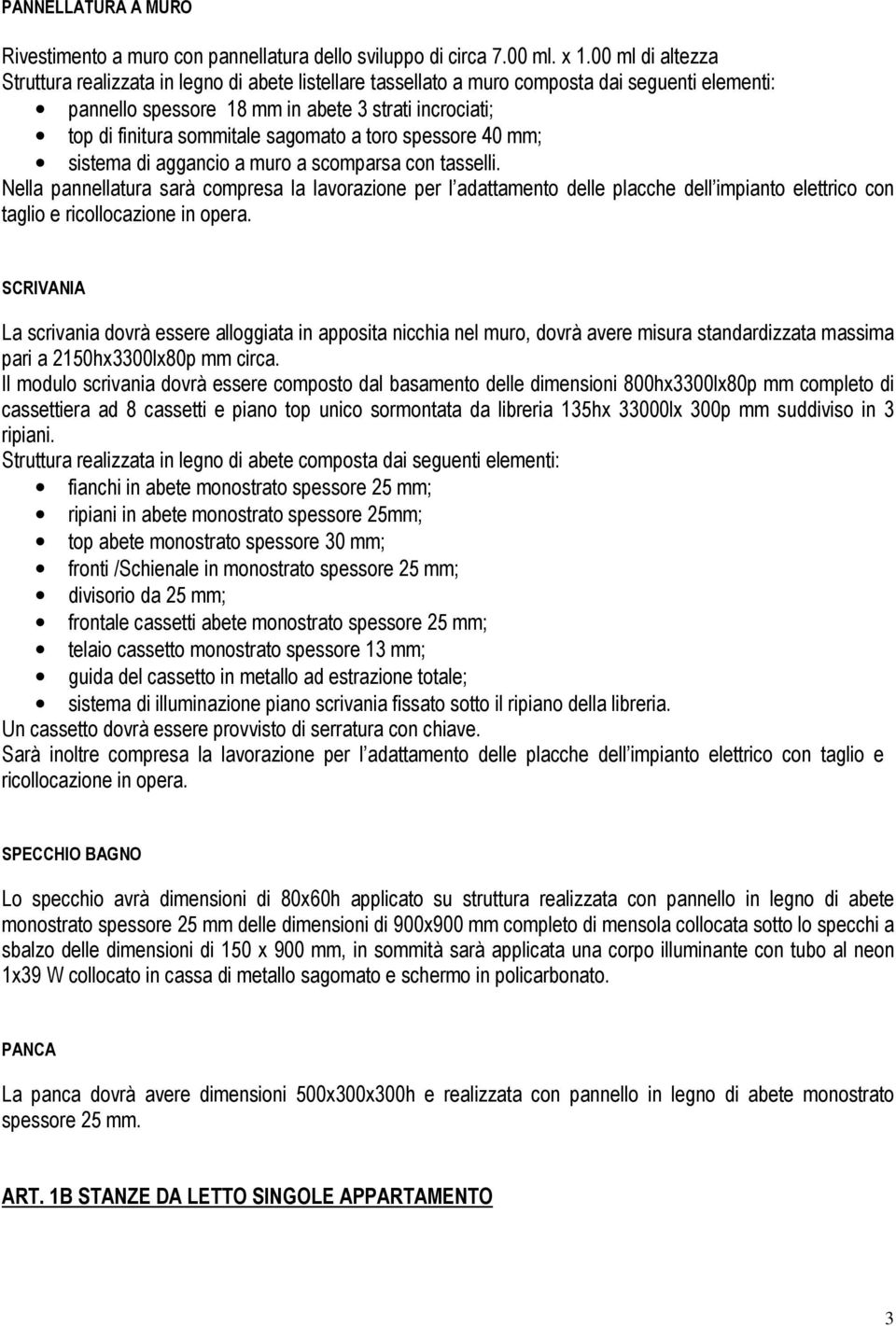 sagomato a toro spessore 40 mm; sistema di aggancio a muro a scomparsa con tasselli.