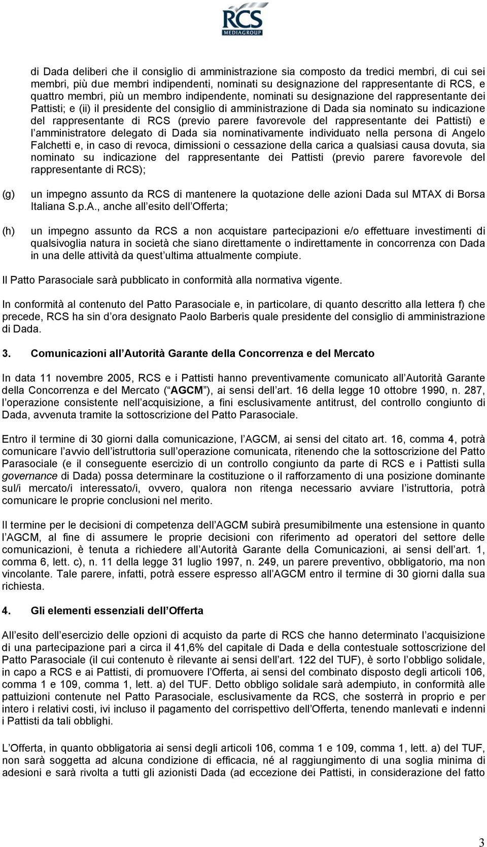 rappresentante di RCS (previo parere favorevole del rappresentante dei Pattisti) e l amministratore delegato di Dada sia nominativamente individuato nella persona di Angelo Falchetti e, in caso di