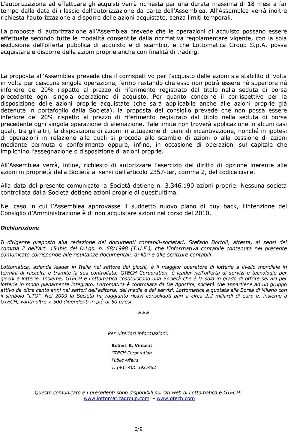 La proposta di autorizzazione all Assemblea prevede che le operazioni di acquisto possano essere effettuate secondo tutte le modalità consentite dalla normativa regolamentare vigente, con la sola