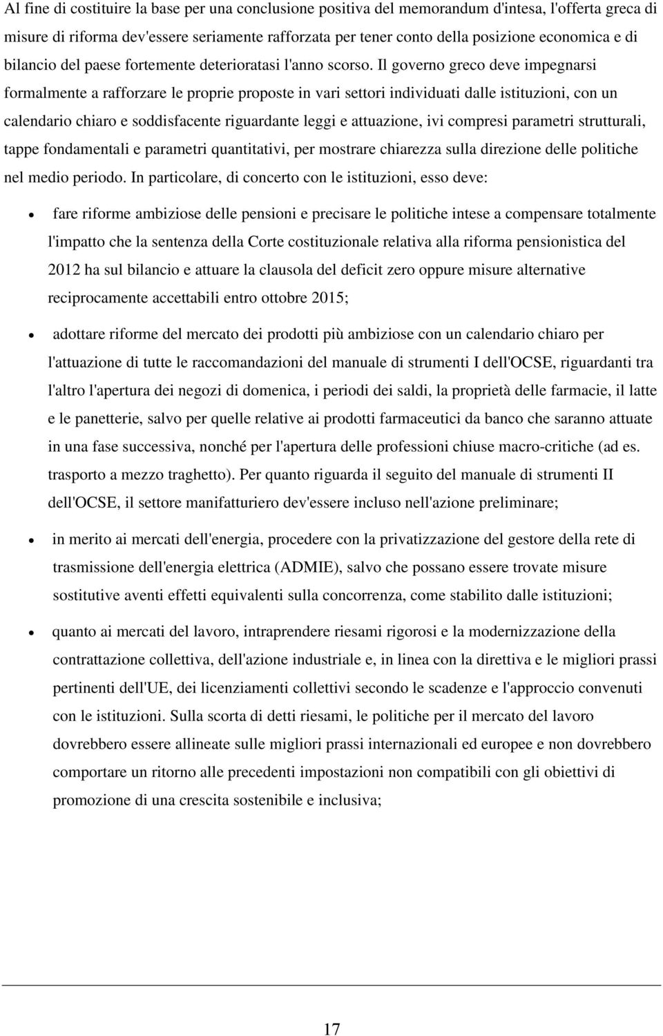 Il governo greco deve impegnarsi formalmente a rafforzare le proprie proposte in vari settori individuati dalle istituzioni, con un calendario chiaro e soddisfacente riguardante leggi e attuazione,