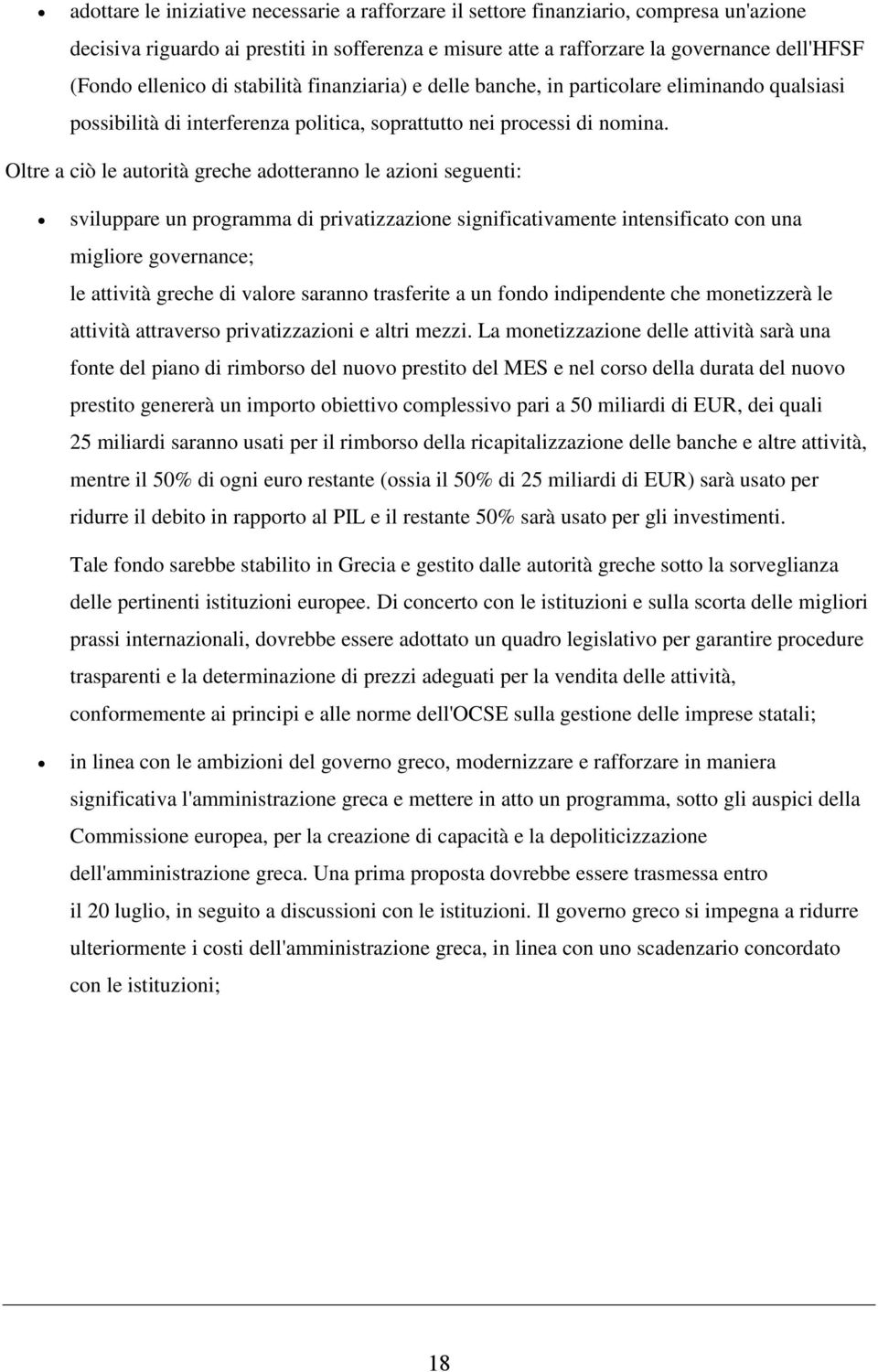 Oltre a ciò le autorità greche adotteranno le azioni seguenti: sviluppare un programma di privatizzazione significativamente intensificato con una migliore governance; le attività greche di valore