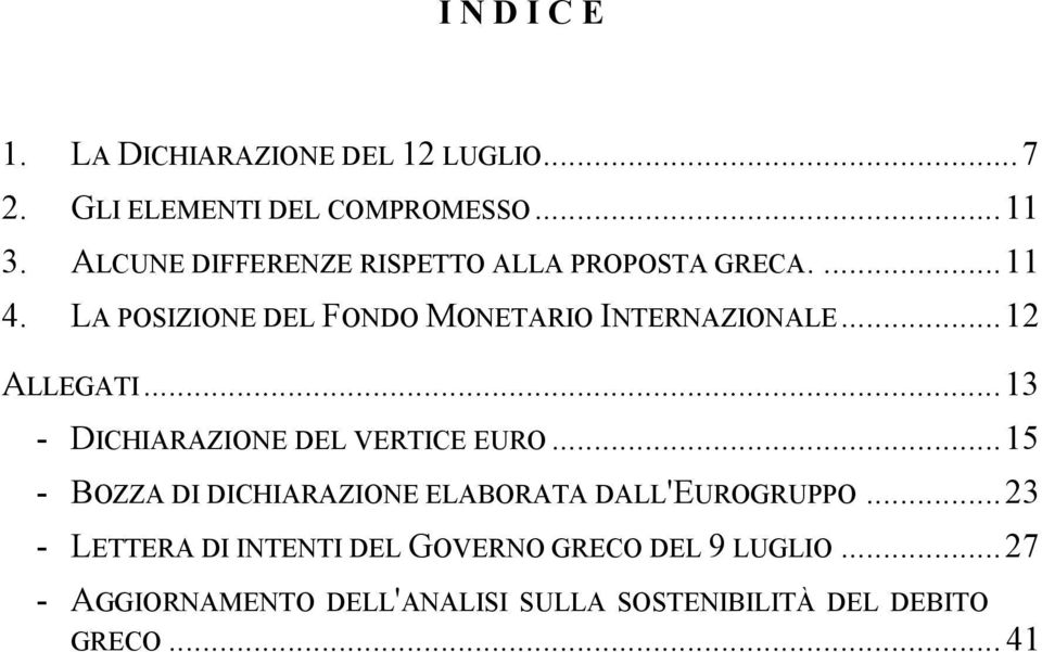 ..12 ALLEGATI...13 - DICHIARAZIONE DEL VERTICE EURO...15 - BOZZA DI DICHIARAZIONE ELABORATA DALL'EUROGRUPPO.