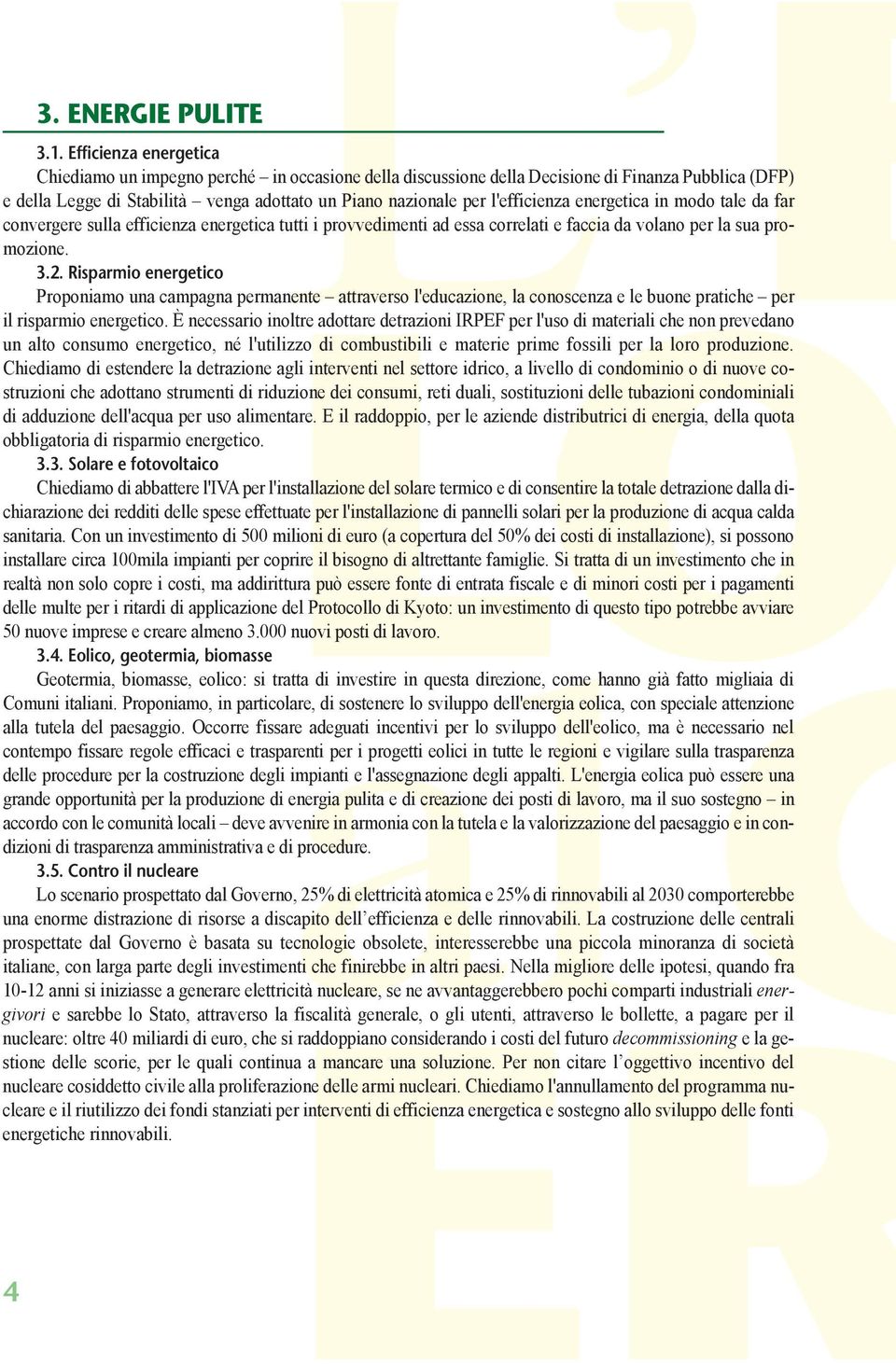 l'efficienza energetica in modo tale da far convergere sulla efficienza energetica tutti i provvedimenti ad essa correlati e faccia da volano per la sua promozione. 3.2.