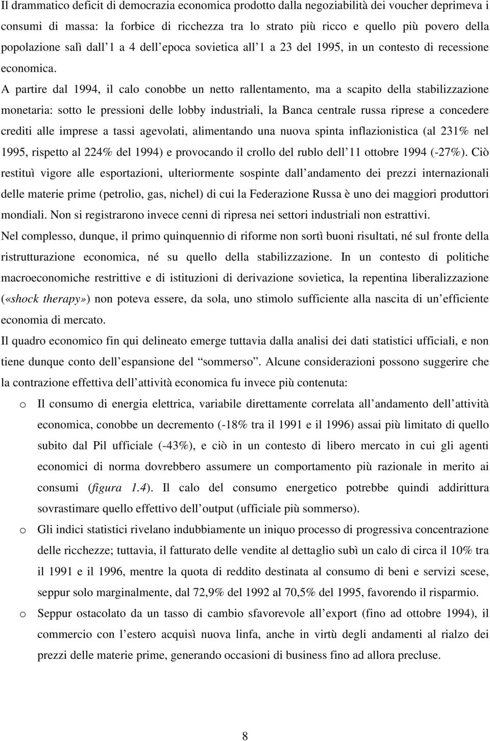 A partire dal 1994, il calo conobbe un netto rallentamento, ma a scapito della stabilizzazione monetaria: sotto le pressioni delle lobby industriali, la Banca centrale russa riprese a concedere