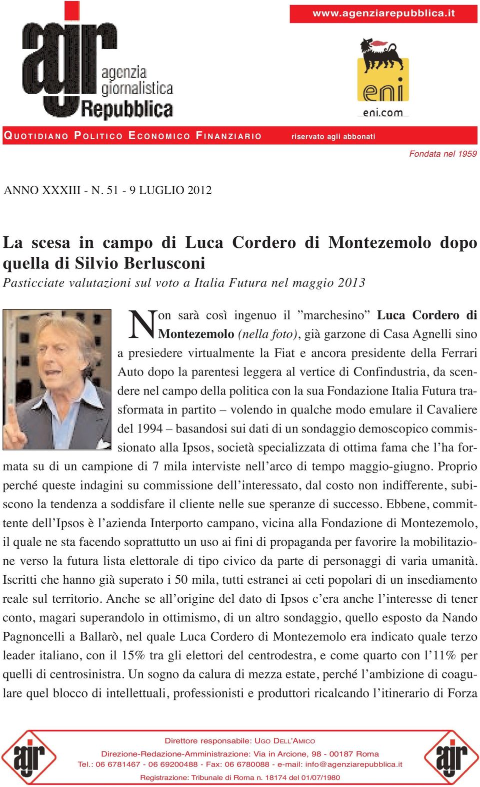 Luca Cordero di Montezemolo (nella foto), già garzone di Casa Agnelli sino a presiedere virtualmente la Fiat e ancora presidente della Ferrari Auto dopo la parentesi leggera al vertice di