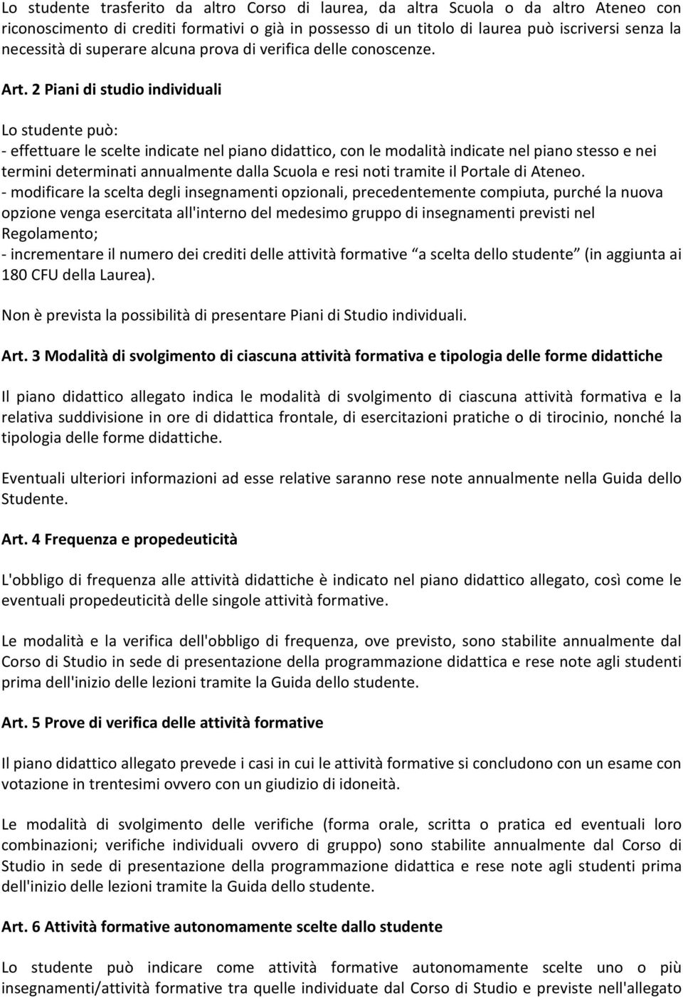 2 Piani di studio individuali Lo studente può: - effettuare le scelte indicate nel piano didattico, con le modalità indicate nel piano stesso e nei termini determinati annualmente dalla Scuola e resi