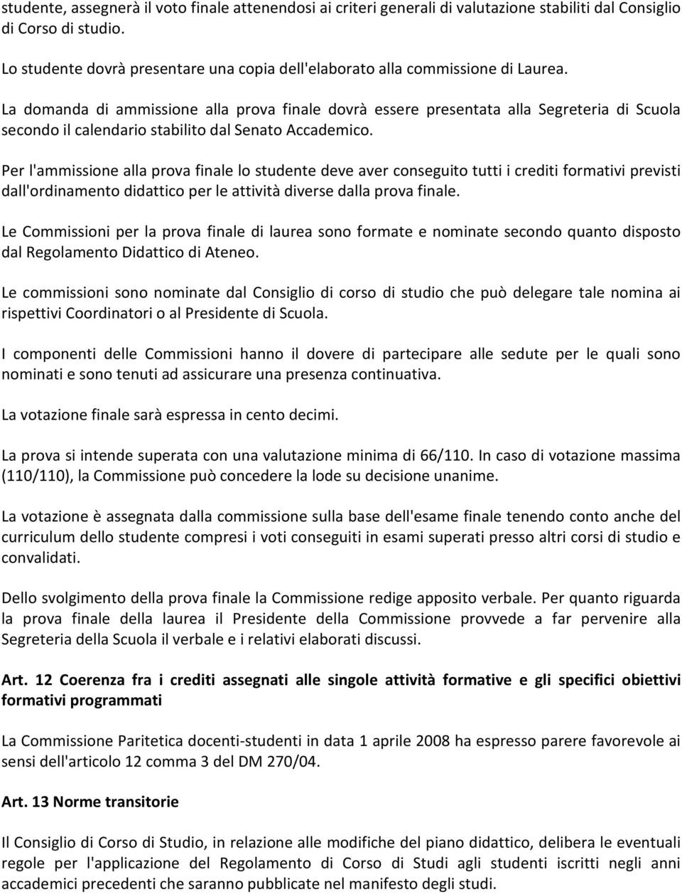 La domanda di ammissione alla prova finale dovrà essere presentata alla Segreteria di Scuola secondo il calendario stabilito dal Senato Accademico.