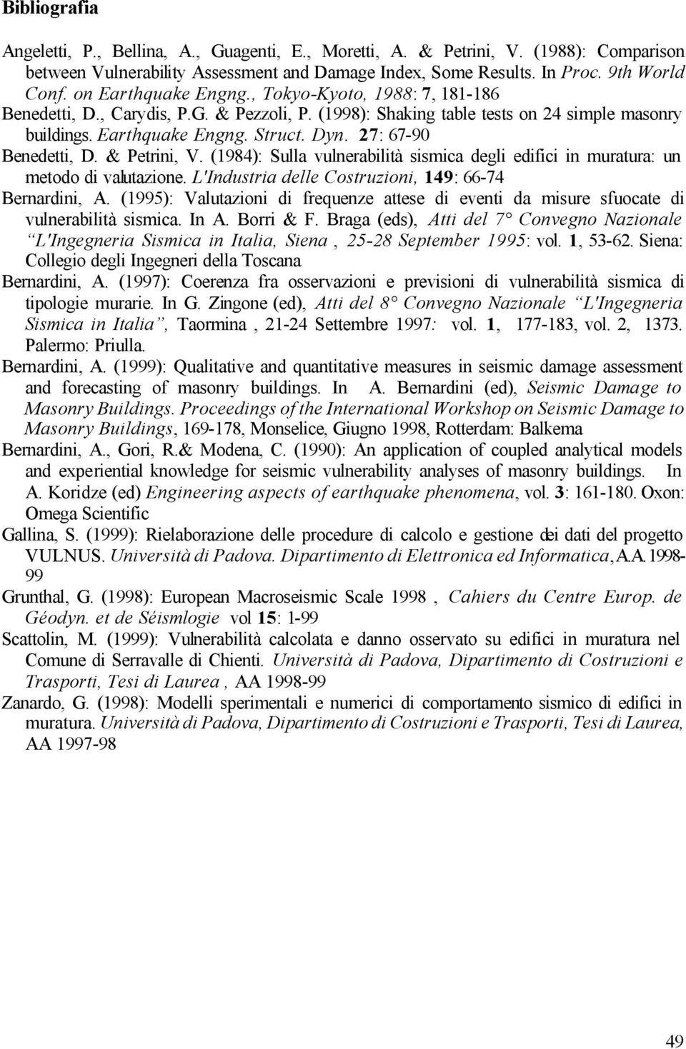 27: 67-90 Benedetti, D. & Petrini, V. (1984): Sulla vulnerabilità sismica degli edifici in muratura: un metodo di valutazione. L'Industria delle Costruzioni, 149: 66-74 Bernardini, A.