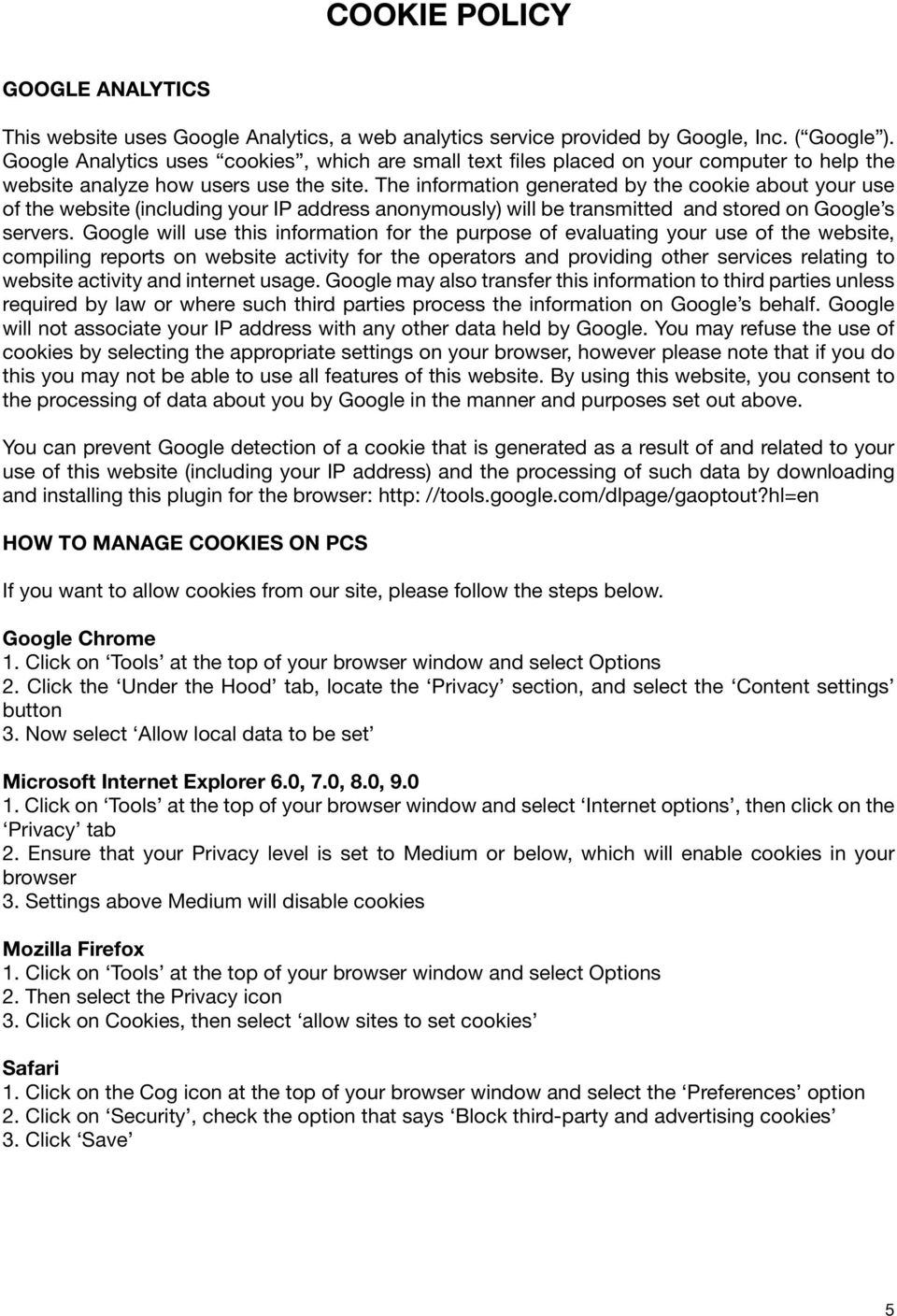 The information generated by the cookie about your use of the website (including your IP address anonymously) will be transmitted and stored on Google s servers.