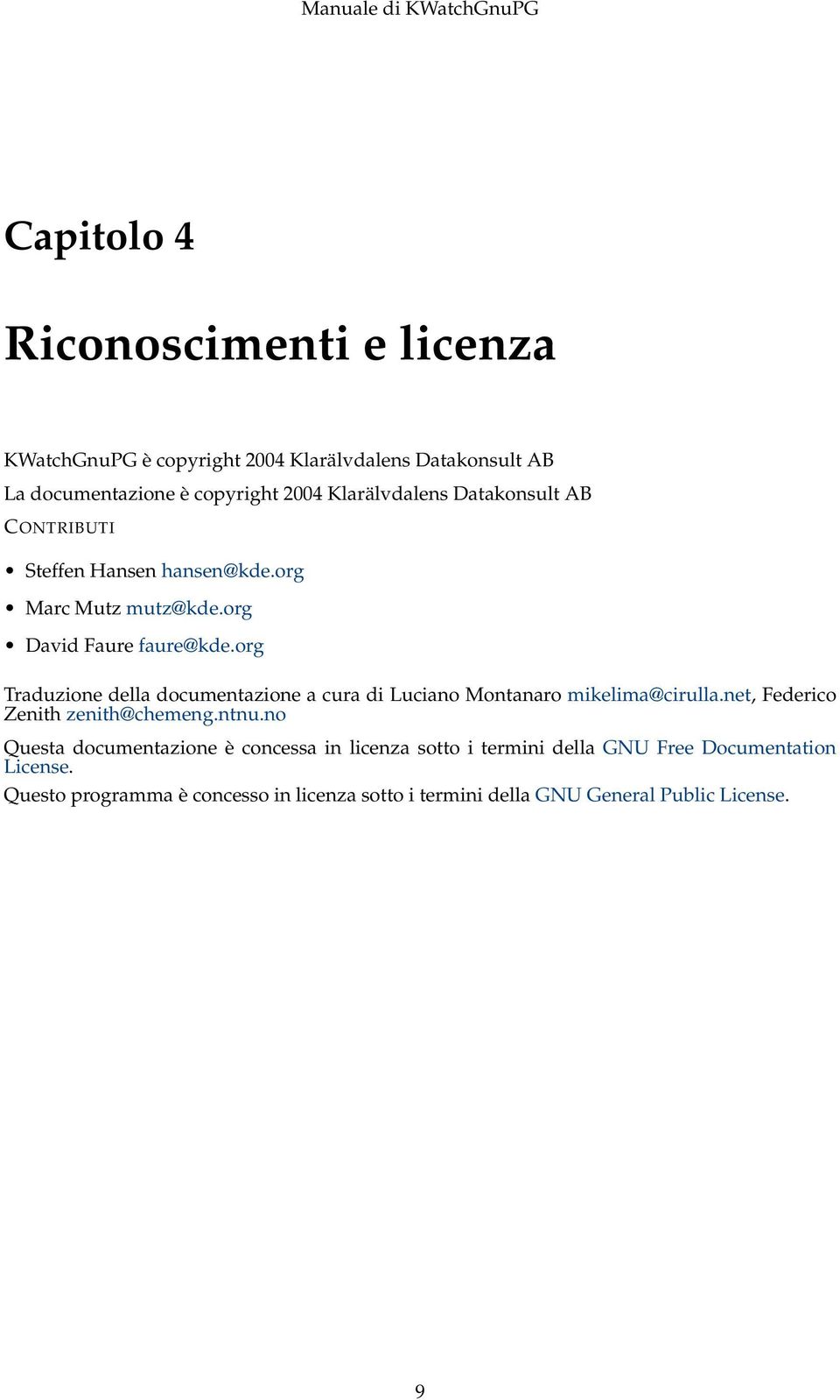 org Traduzione della documentazione a cura di Luciano Montanaro mikelima@cirulla.net, Federico Zenith zenith@chemeng.ntnu.