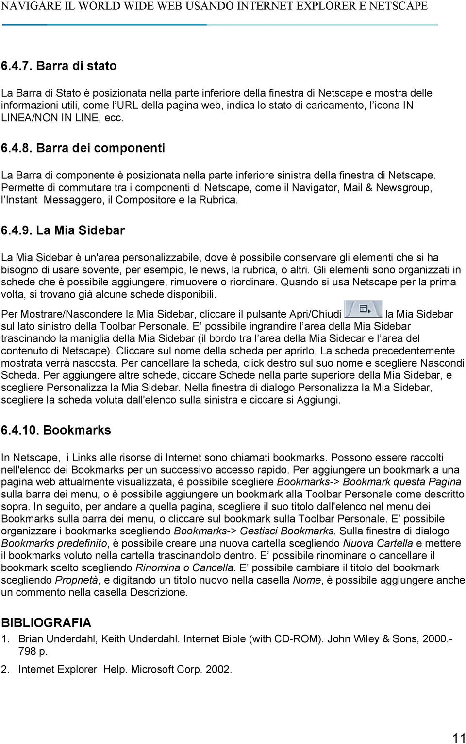 IN LINEA/NON IN LINE, ecc. 6.4.8. Barra dei componenti La Barra di componente è posizionata nella parte inferiore sinistra della finestra di Netscape.