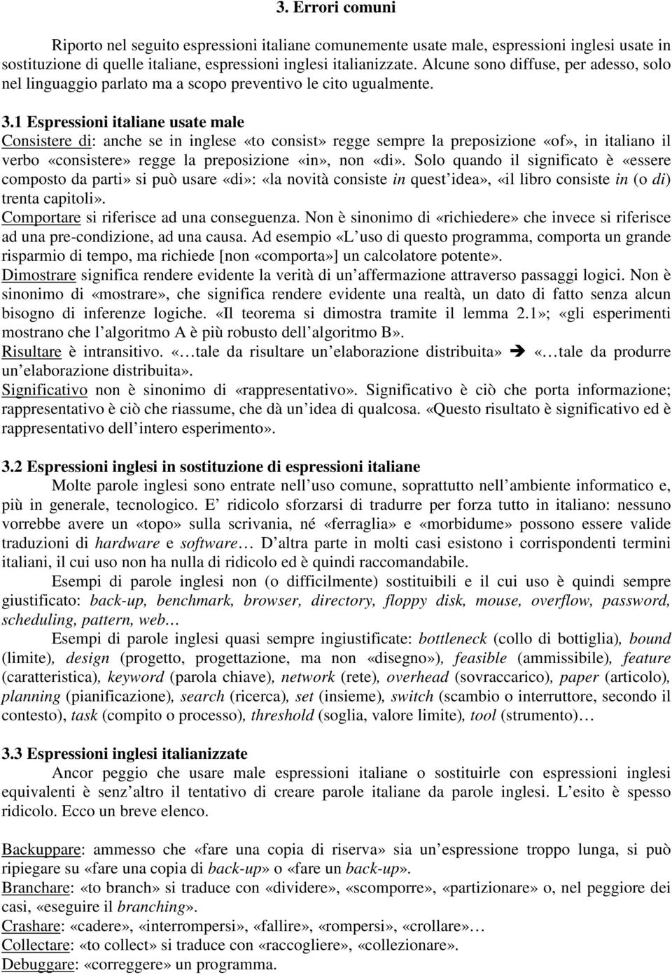 1 Espressioni italiane usate male Consistere di: anche se in inglese «to consist» regge sempre la preposizione «of», in italiano il verbo «consistere» regge la preposizione «in», non «di».