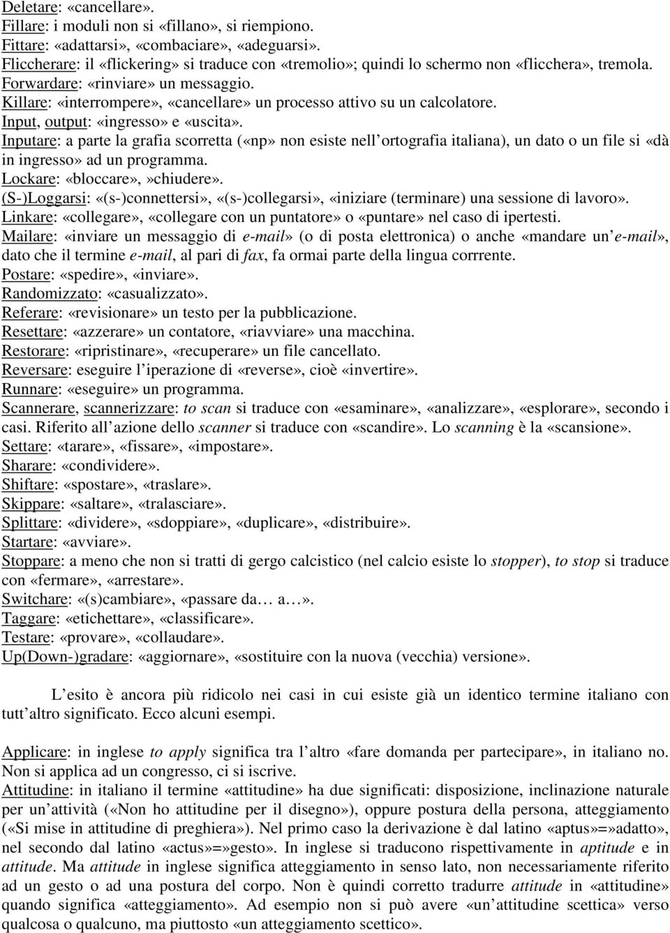 Killare: «interrompere», «cancellare» un processo attivo su un calcolatore. Input, output: «ingresso» e «uscita».