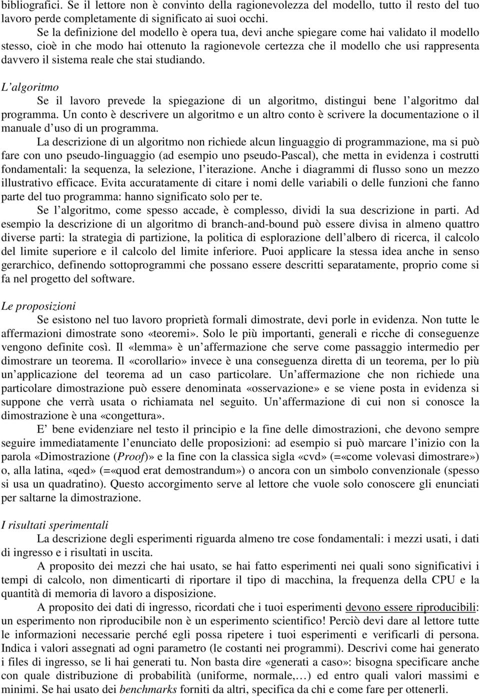 sistema reale che stai studiando. L algoritmo Se il lavoro prevede la spiegazione di un algoritmo, distingui bene l algoritmo dal programma.