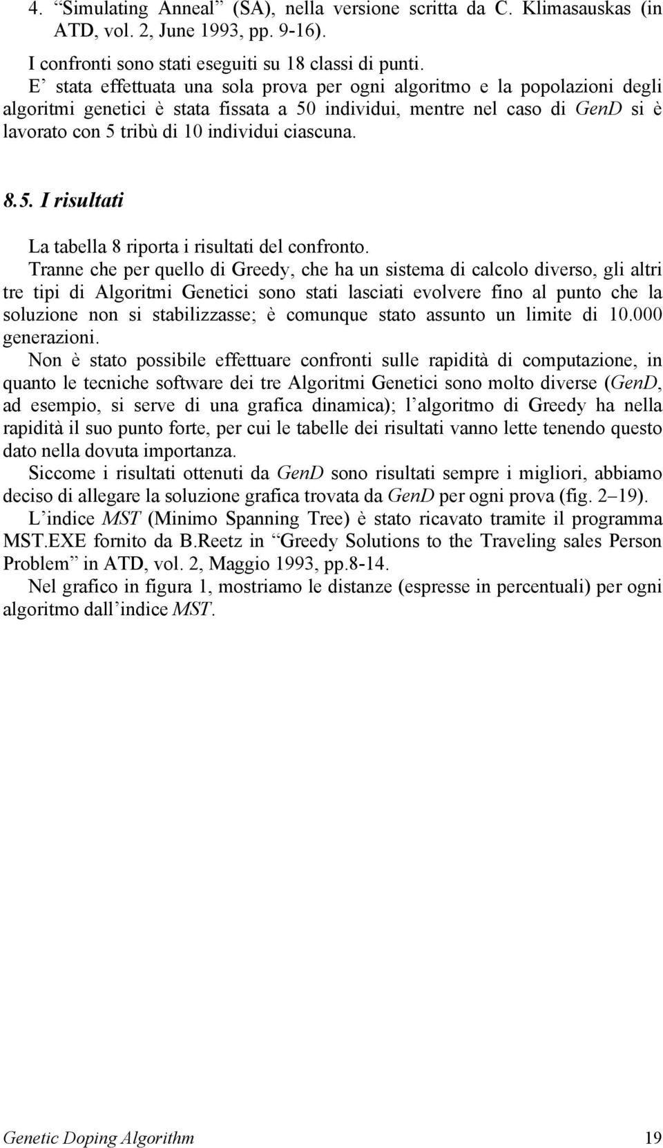 ciascuna. 8.5. I risultati La tabella 8 riporta i risultati del confronto.