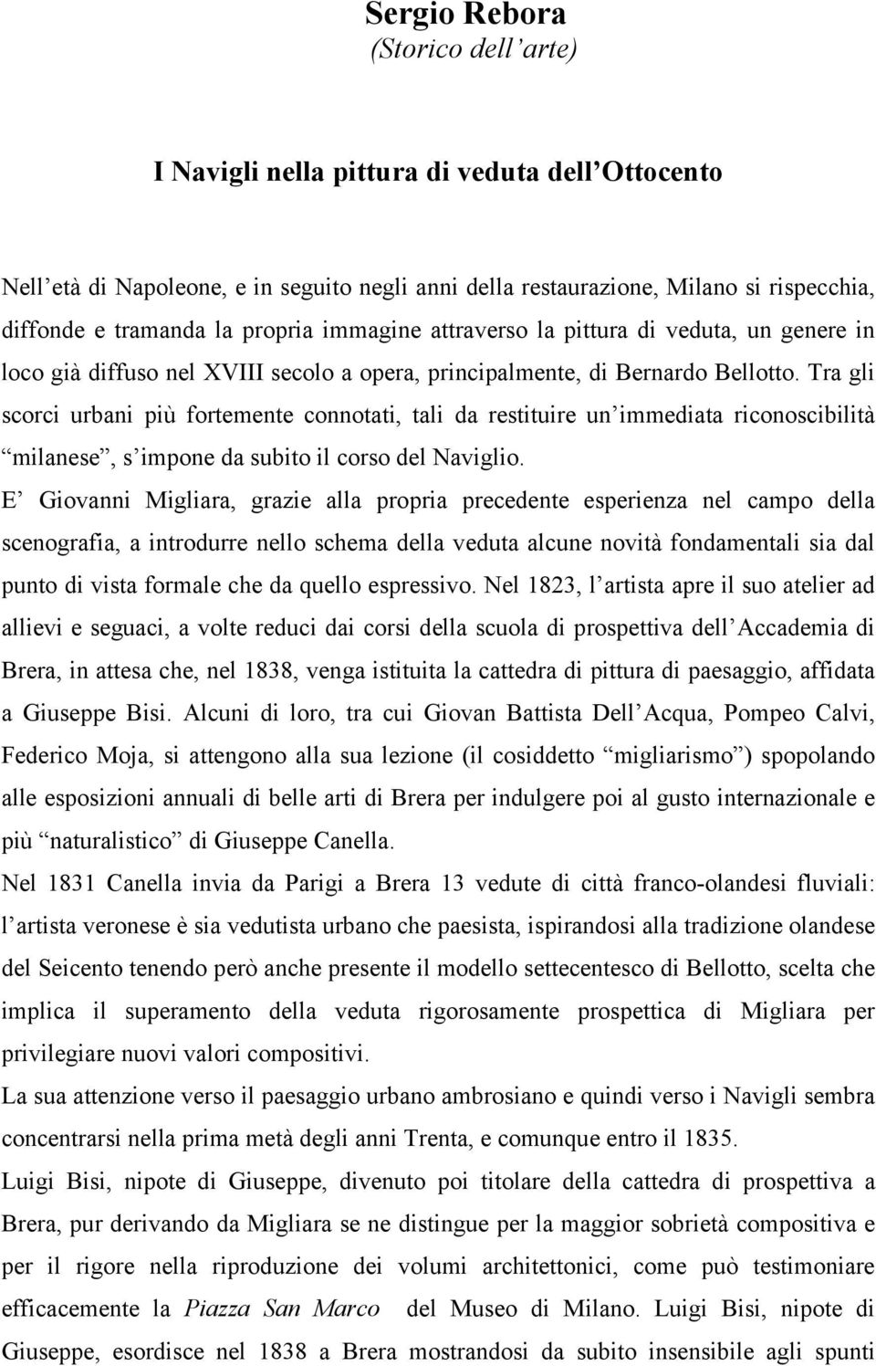 Tra gli scorci urbani più fortemente connotati, tali da restituire un immediata riconoscibilità milanese, s impone da subito il corso del Naviglio.