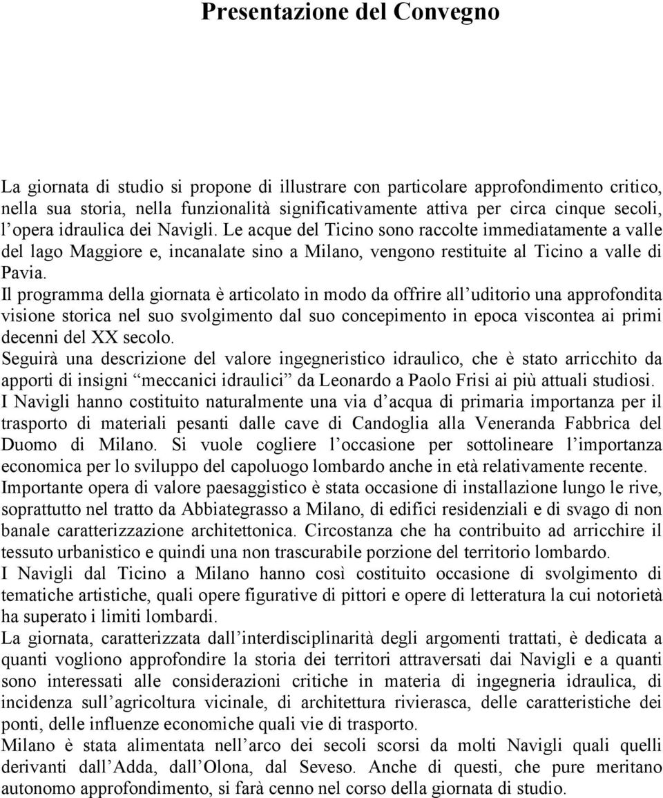 Il programma della giornata è articolato in modo da offrire all uditorio una approfondita visione storica nel suo svolgimento dal suo concepimento in epoca viscontea ai primi decenni del XX secolo.