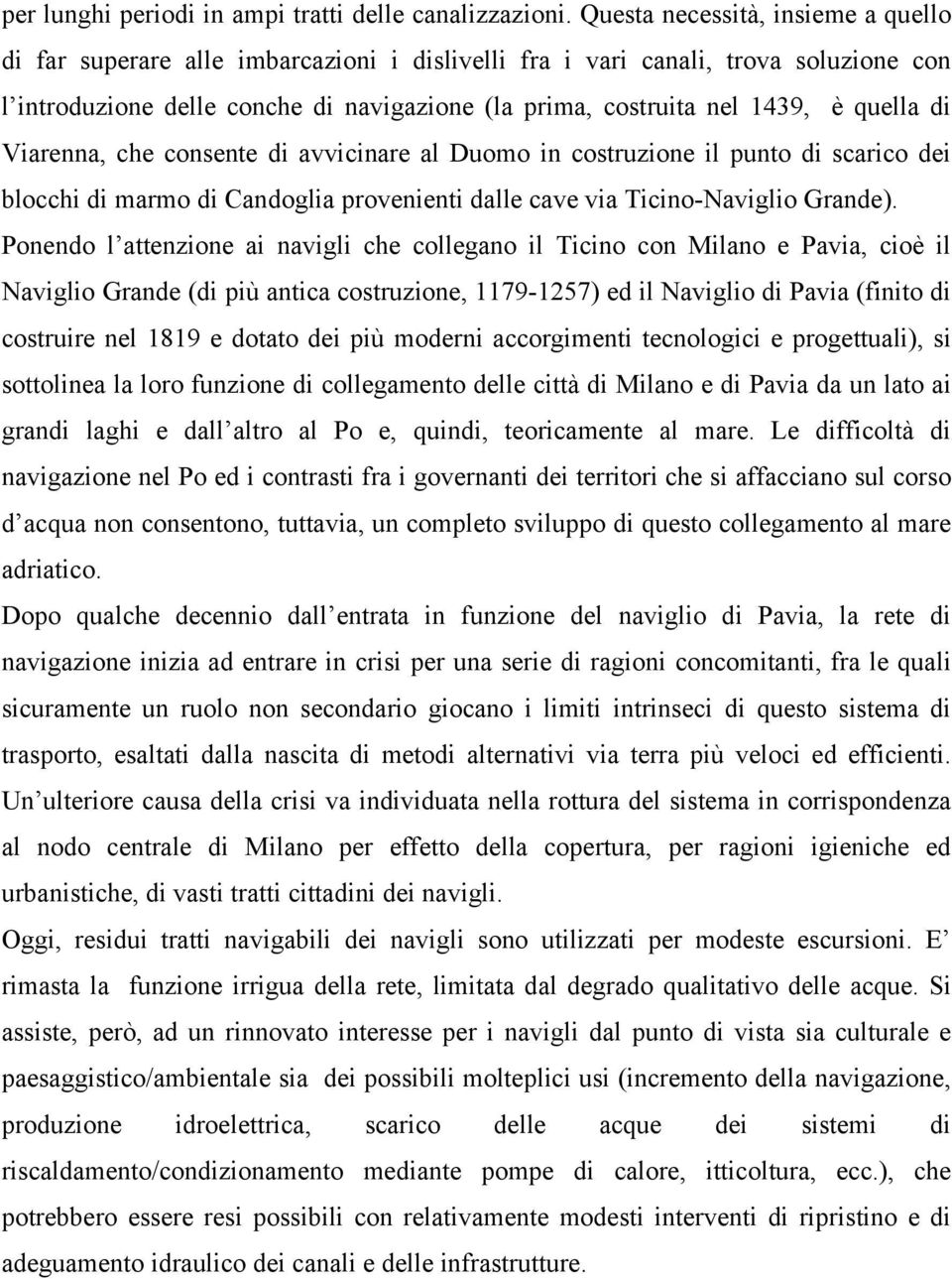 quella di Viarenna, che consente di avvicinare al Duomo in costruzione il punto di scarico dei blocchi di marmo di Candoglia provenienti dalle cave via Ticino-Naviglio Grande).