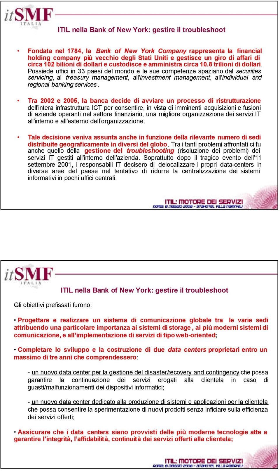 Possiede uffici in 33 paesi del mondo e le sue competenze spaziano dal securities servicing, al treasury management, all investment management, all individual and regional banking services.