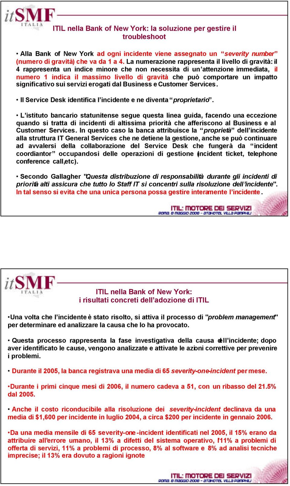 un impatto significativo sui servizi erogati dal Business e Customer Services. Il Service Desk identifica l incidente e ne diventa proprietario.