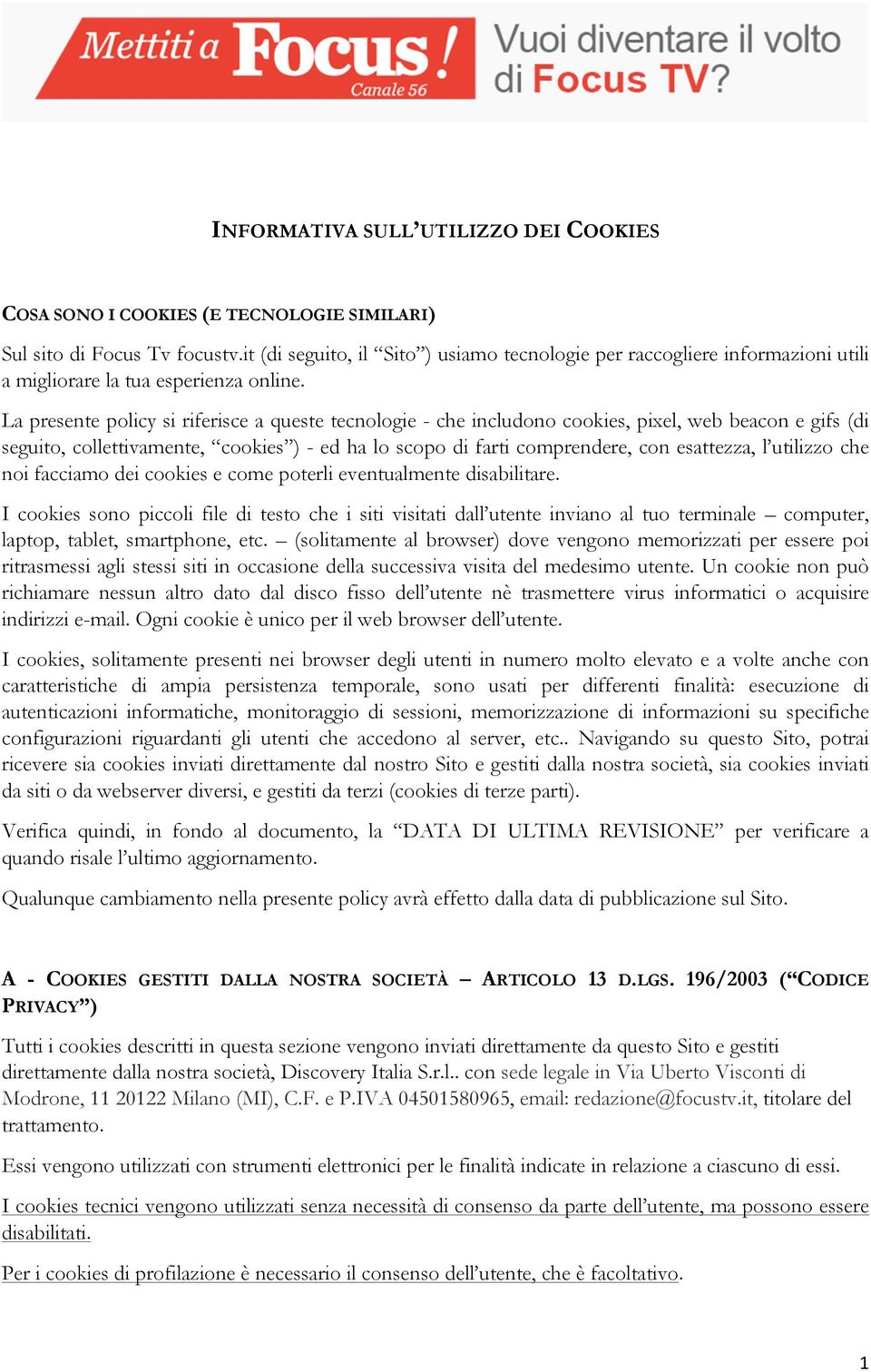 La presente policy si riferisce a queste tecnologie - che includono cookies, pixel, web beacon e gifs (di seguito, collettivamente, cookies ) - ed ha lo scopo di farti comprendere, con esattezza, l