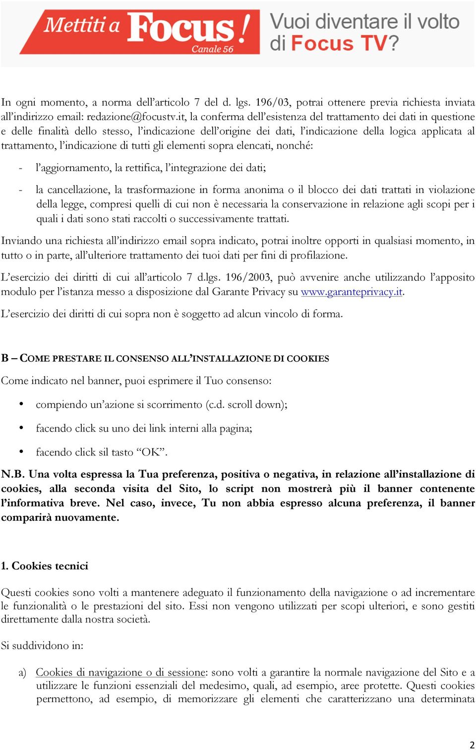 indicazione di tutti gli elementi sopra elencati, nonché: - l aggiornamento, la rettifica, l integrazione dei dati; - la cancellazione, la trasformazione in forma anonima o il blocco dei dati