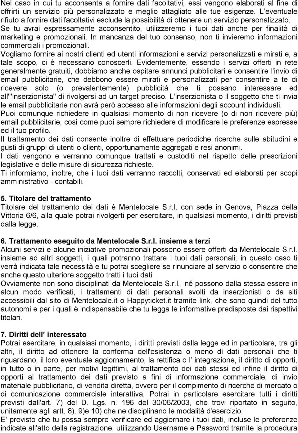 Se tu avrai espressamente acconsentito, utilizzeremo i tuoi dati anche per finalità di marketing e promozionali. In mancanza del tuo consenso, non ti invieremo informazioni commerciali i promozionali.