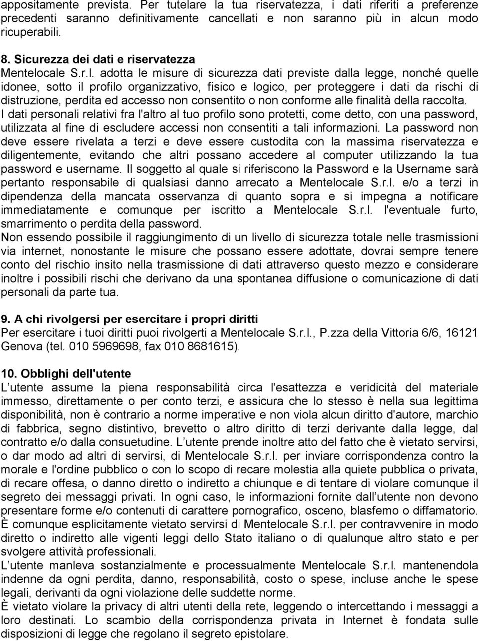 cale S.r.l. adotta le misure di sicurezza dati previste dalla legge, nonché quelle idonee, sotto il profilo organizzativo, fisico e logico, per proteggere i dati da rischi di distruzione, perdita ed