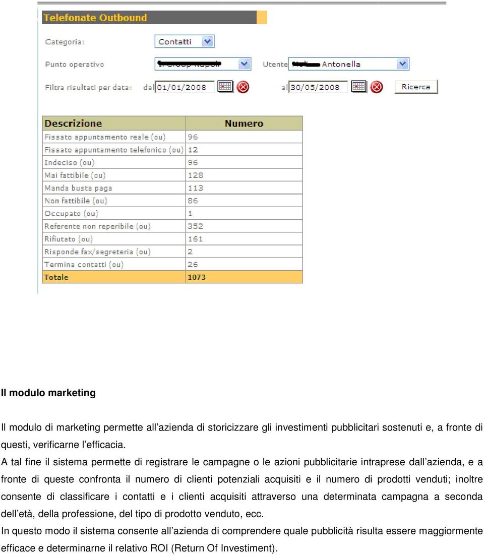 il numero di prodotti venduti; inoltre consente di classificare i contatti e i clienti acquisiti attraverso una determinata campagna a seconda dell età, della professione, del tipo