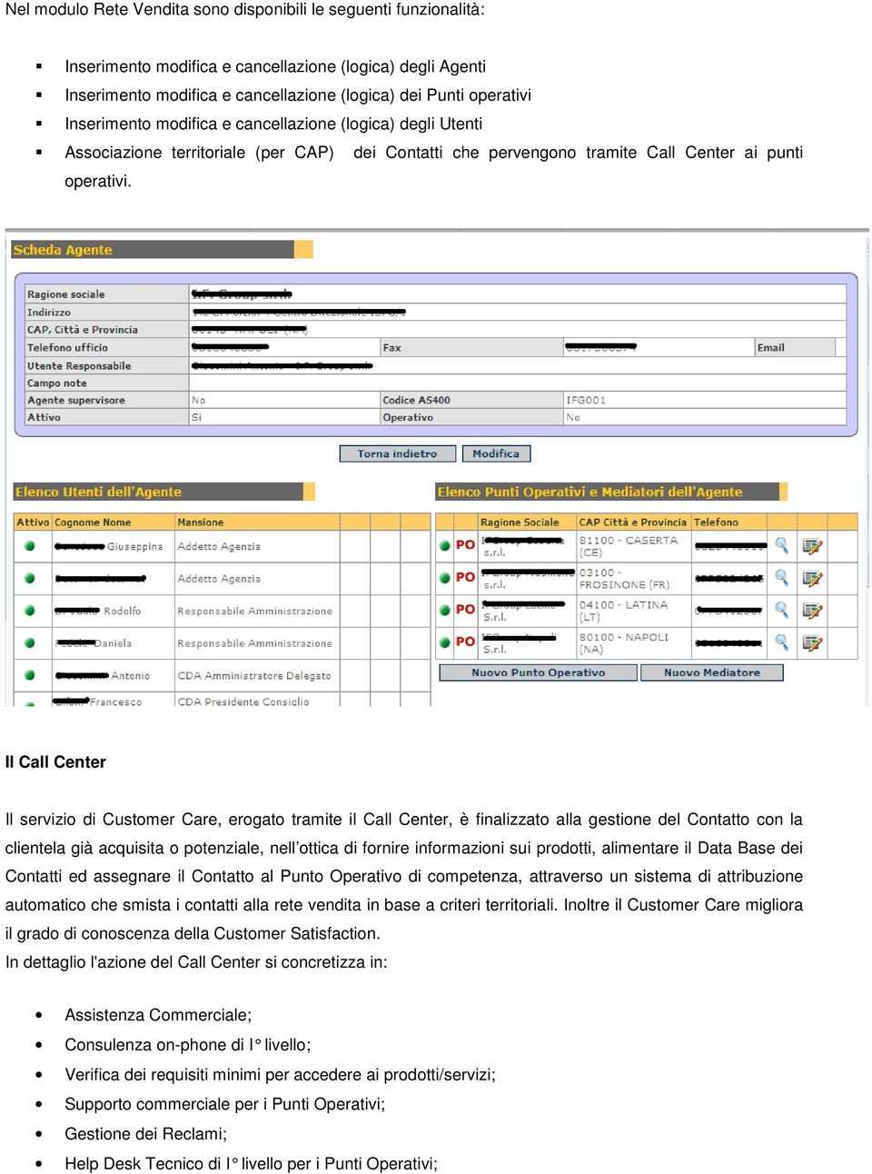 Il Call Center Il servizio di Customer Care, erogato tramite il Call Center, è finalizzato alla gestione del Contatto con la clientela già acquisita o potenziale, nell ottica di fornire informazioni