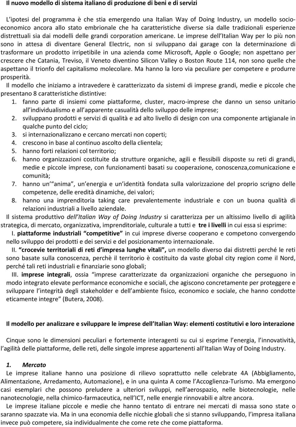 Le imprese dell Italian Way per lo più non sono in attesa di diventare General Electric, non si sviluppano dai garage con la determinazione di trasformare un prodotto irripetibile in una azienda come