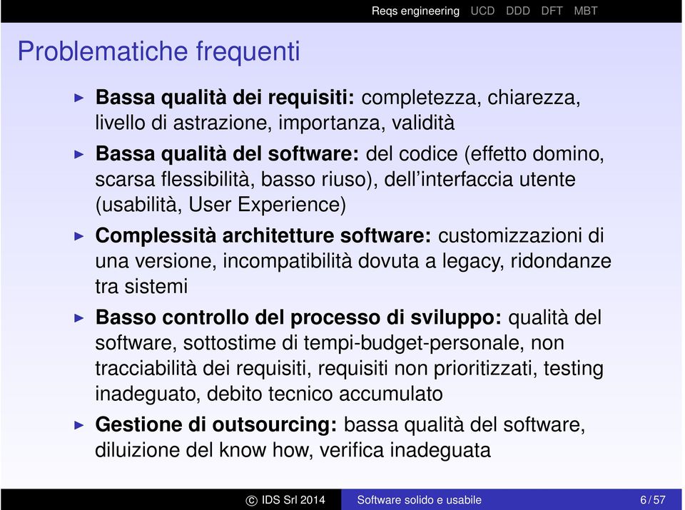 ridondanze tra sistemi Basso controllo del processo di sviluppo: qualità del software, sottostime di tempi-budget-personale, non tracciabilità dei requisiti, requisiti non