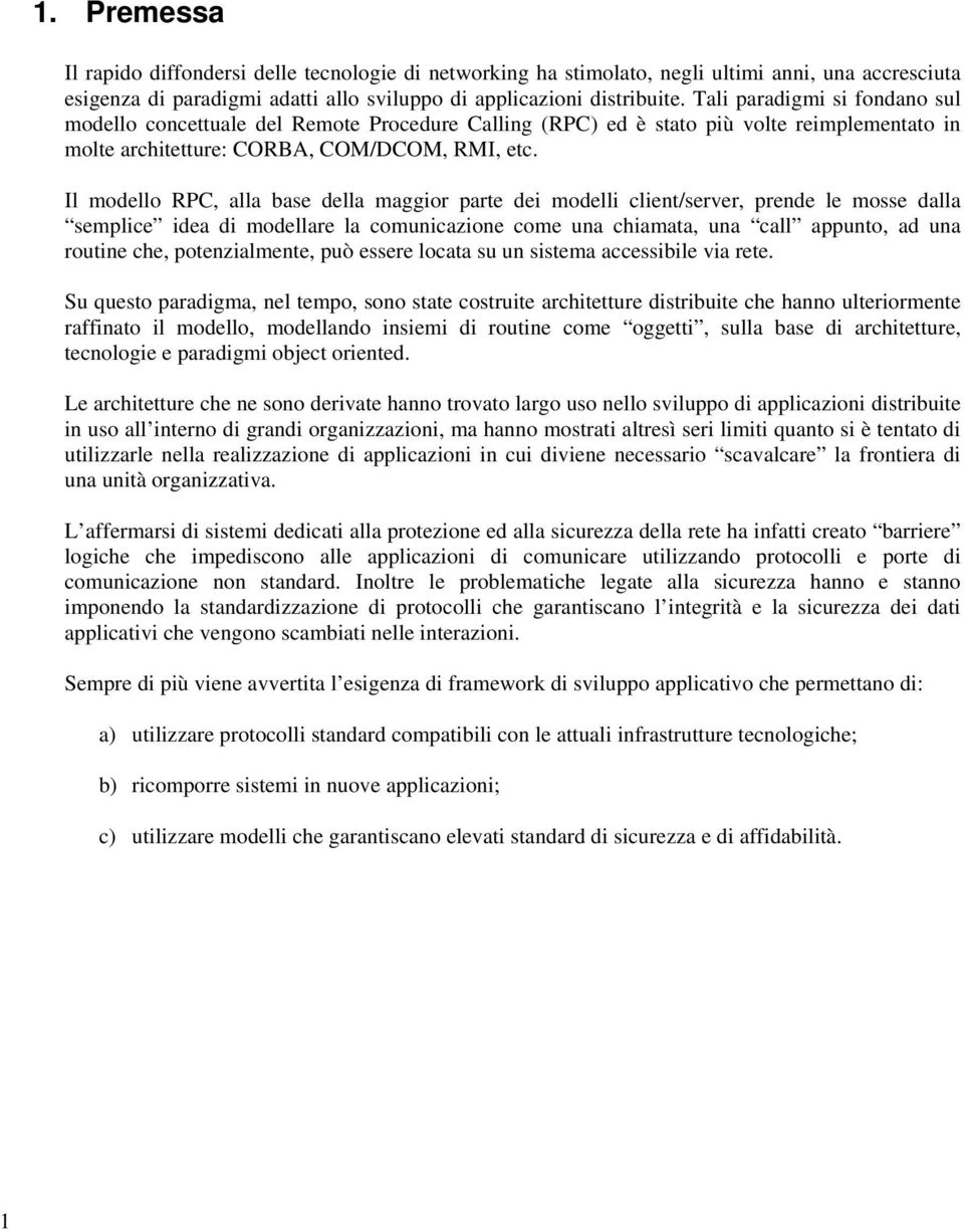 Il modello RPC, alla base della maggior parte dei modelli client/server, prende le mosse dalla semplice idea di modellare la comunicazione come una chiamata, una call appunto, ad una routine che,