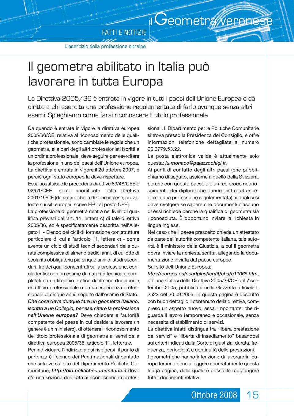 Spieghiamo come farsi riconoscere il titolo professionale Da quando è entrata in vigore la direttiva europea 2005/36/CE, relativa al riconoscimento delle qualifiche professionale, sono cambiate le