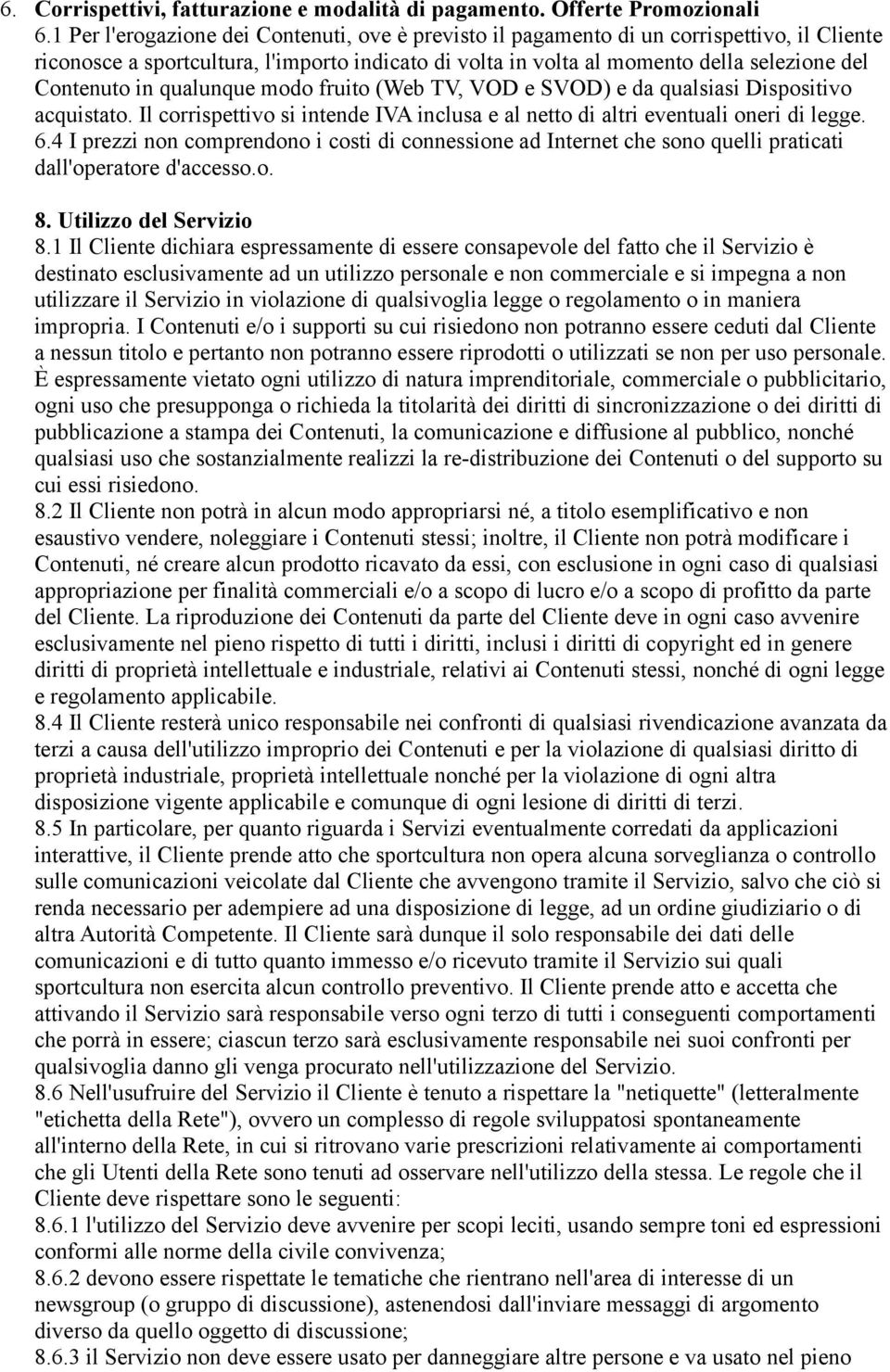 in qualunque modo fruito (Web TV, VOD e SVOD) e da qualsiasi Dispositivo acquistato. Il corrispettivo si intende IVA inclusa e al netto di altri eventuali oneri di legge. 6.