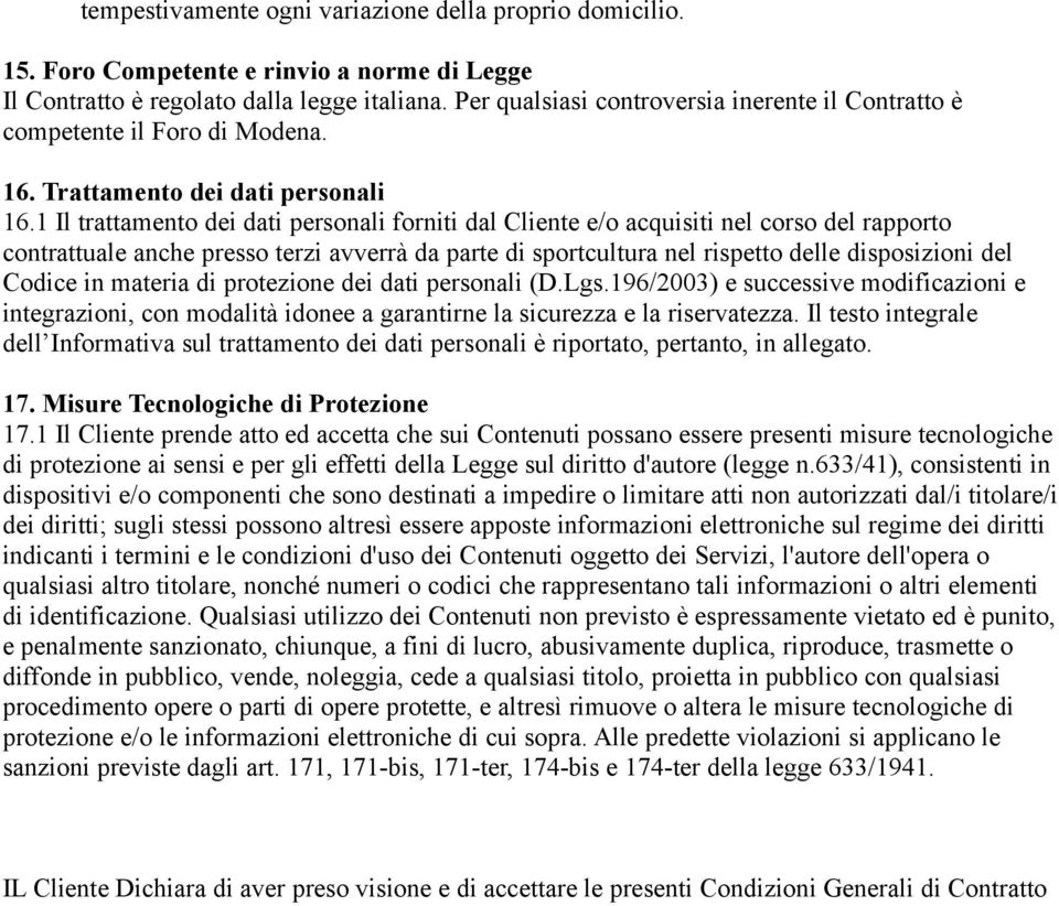 1 Il trattamento dei dati personali forniti dal Cliente e/o acquisiti nel corso del rapporto contrattuale anche presso terzi avverrà da parte di sportcultura nel rispetto delle disposizioni del