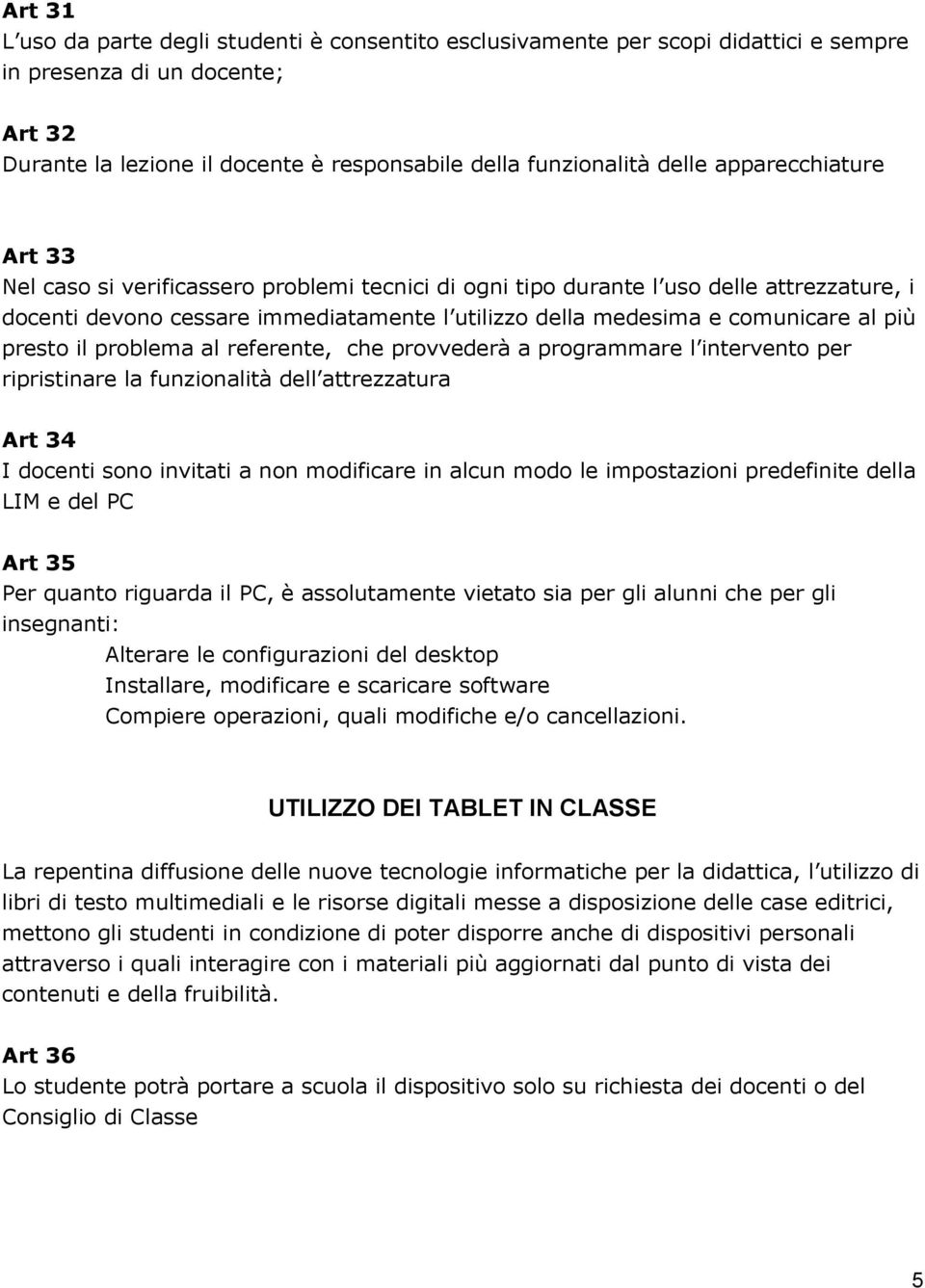 presto il problema al referente, che provvederà a programmare l intervento per ripristinare la funzionalità dell attrezzatura Art 34 I docenti sono invitati a non modificare in alcun modo le