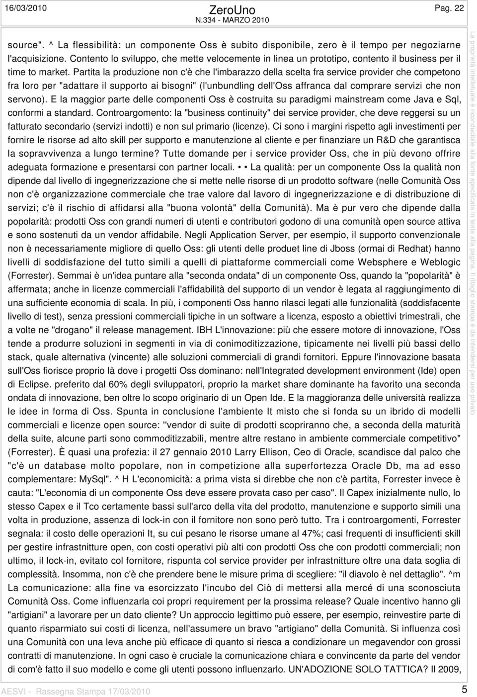 Partita la produzione non c'è che l'imbarazzo della scelta fra service provider che competono fra loro per "adattare il supporto ai bisogni" (l'unbundling dell'oss affranca dal comprare servizi che