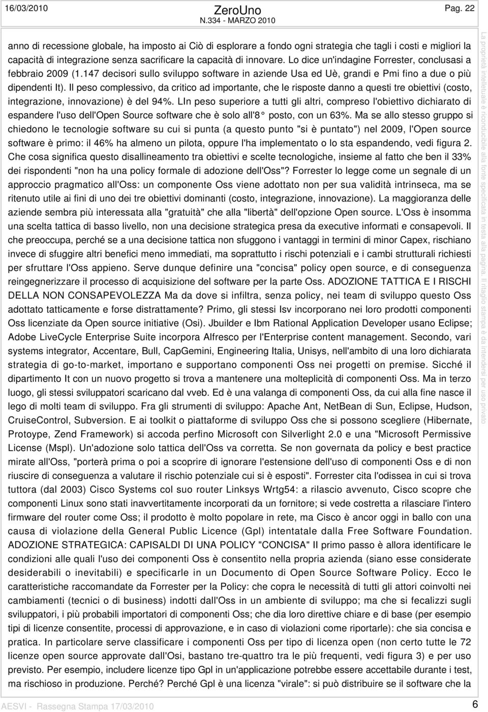 Lo dice un'indagine Forrester, conclusasi a febbraio 2009 (1.147 decisori sullo sviluppo software in aziende Usa ed Uè, grandi e Pmi fino a due o più dipendenti It).