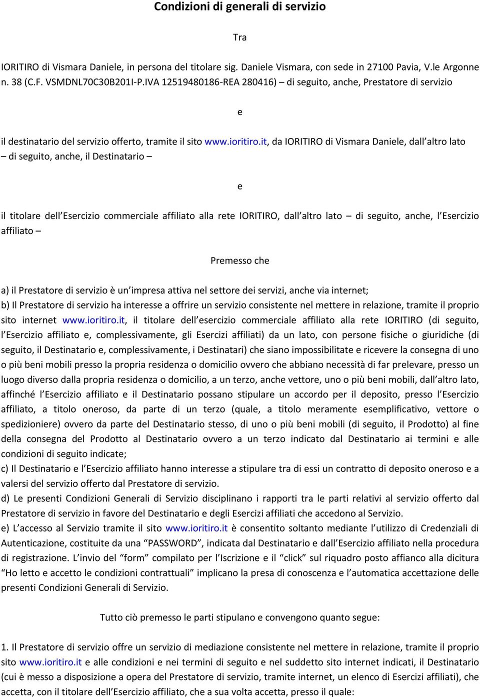 it, da IORITIRO di Vismara Daniele, dall altro lato di seguito, anche, il Destinatario e il titolare dell Esercizio commerciale affiliato alla rete IORITIRO, dall altro lato di seguito, anche, l