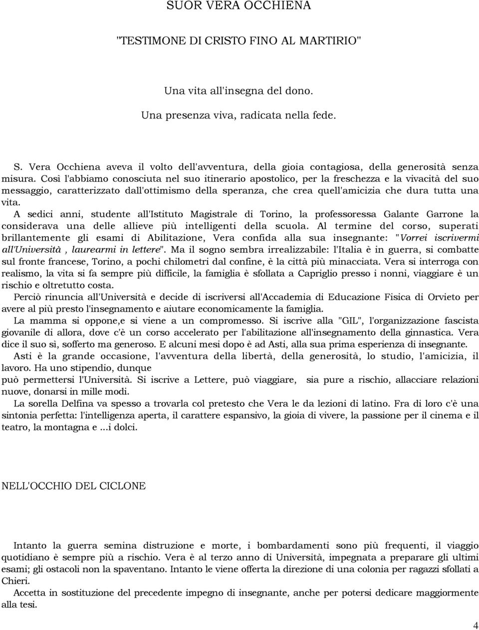 Così l'abbiamo conosciuta nel suo itinerario apostolico, per la freschezza e la vivacità del suo messaggio, caratterizzato dall'ottimismo della speranza, che crea quell'amicizia che dura tutta una