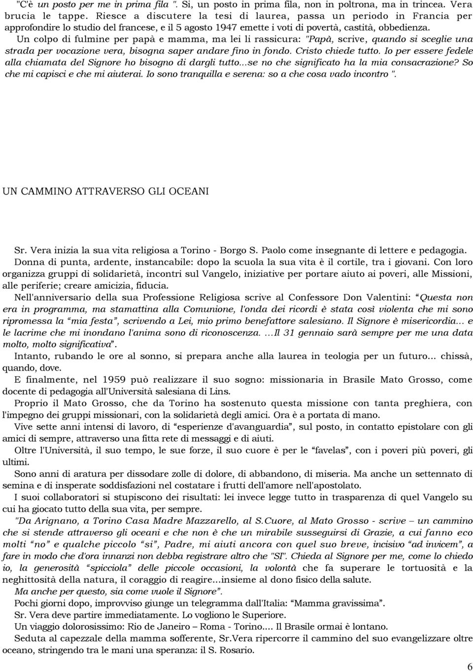 Un colpo di fulmine per papà e mamma, ma lei li rassicura: "Papà, scrive, quando si sceglie una strada per vocazione vera, bisogna saper andare fino in fondo. Cristo chiede tutto.