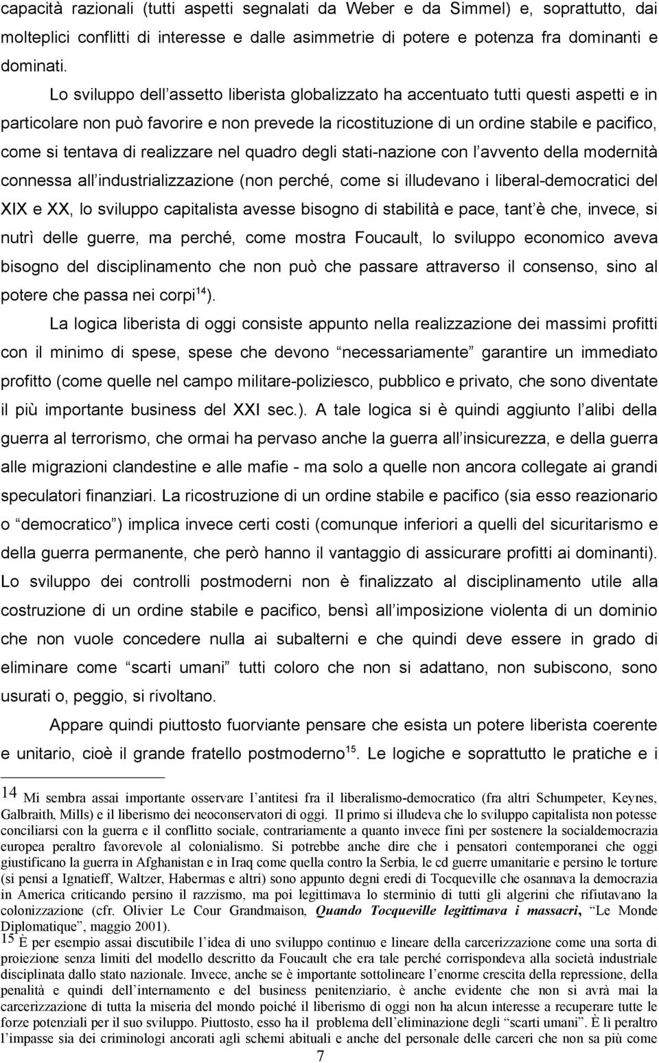 di realizzare nel quadro degli stati-nazione con l avvento della modernità connessa all industrializzazione (non perché, come si illudevano i liberal-democratici del XIX e XX, lo sviluppo capitalista