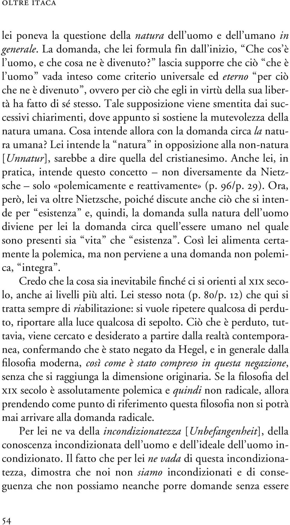 Tale supposizione viene smentita dai successivi chiarimenti, dove appunto si sostiene la mutevolezza della natura umana. Cosa intende allora con la domanda circa la natura umana?