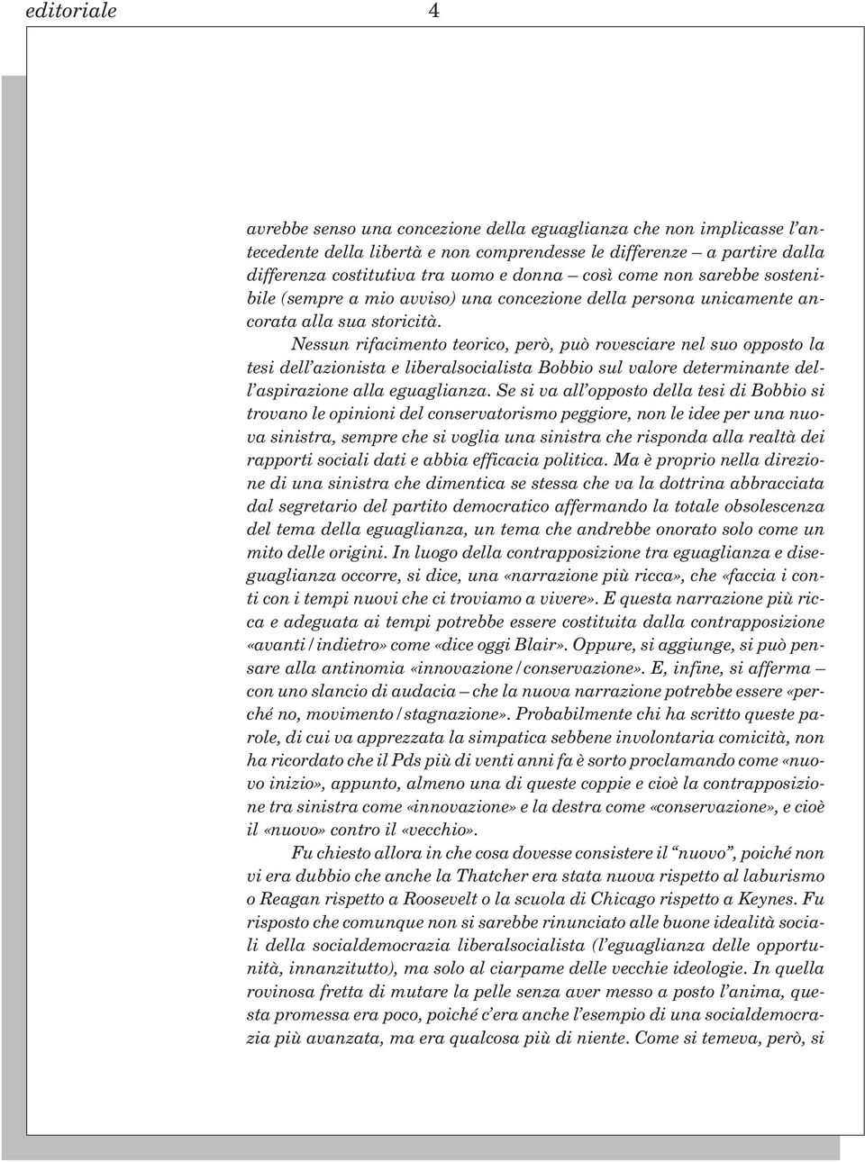 Nessun rifacimento teorico, però, può rovesciare nel suo opposto la tesi dell azionista e liberalsocialista Bobbio sul valore determinante dell aspirazione alla eguaglianza.