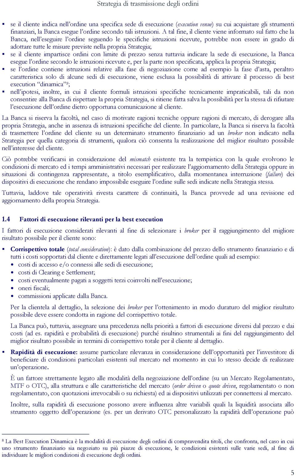 nella propria Strategia; se il cliente impartisce ordini con limite di prezzo senza tuttavia indicare la sede di esecuzione, la Banca esegue l ordine secondo le istruzioni ricevute e, per la parte