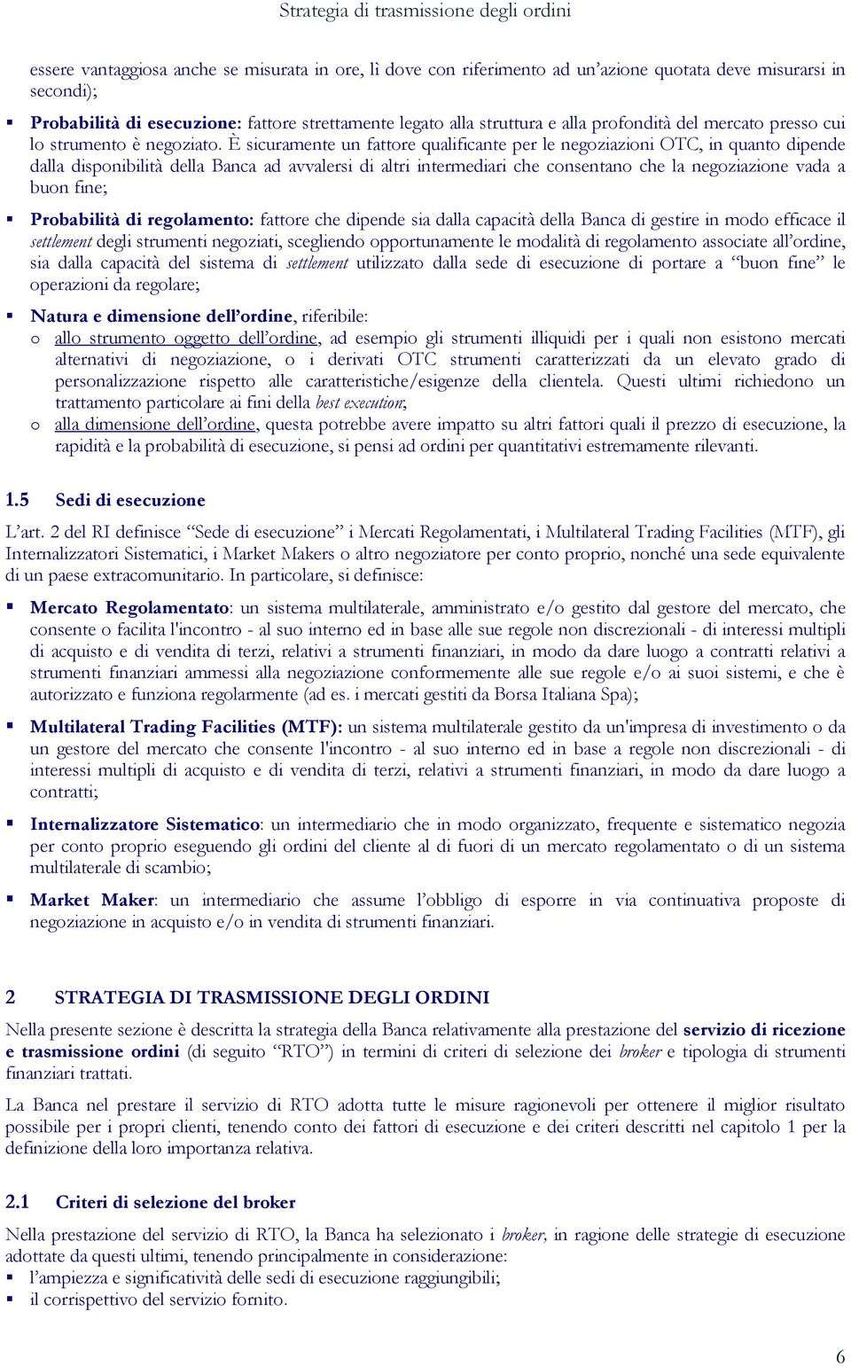 È sicuramente un fattore qualificante per le negoziazioni OTC, in quanto dipende dalla disponibilità della Banca ad avvalersi di altri intermediari che consentano che la negoziazione vada a buon